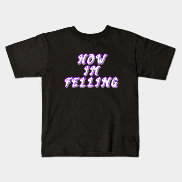 How I'm felling Kids T-Shirt by Word and Saying